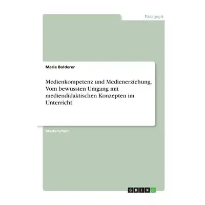 "Medienkompetenz und Medienerziehung. Vom bewussten Umgang mit mediendidaktischen Konzepten im U