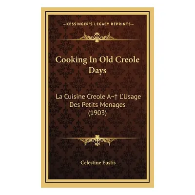 "Cooking In Old Creole Days: La Cuisine Creole A L'Usage Des Petits Menages (1903)" - "" ("Eusti