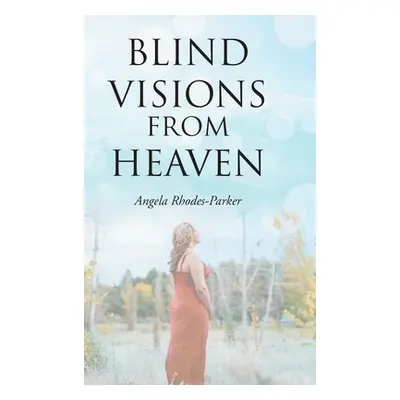 "Blind Visions from Heaven: Based on a true story" - "" ("Rhodes-Parker Angela")