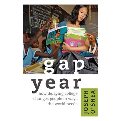 "Gap Year: How Delaying College Changes People in Ways the World Needs" - "" ("O'Shea Joseph")