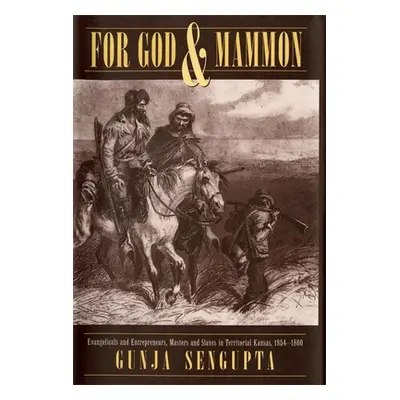 "For God and Mammon: Evangelicals and Entrepreneurs, Masters and Slaves in Territorial Kansas, 1