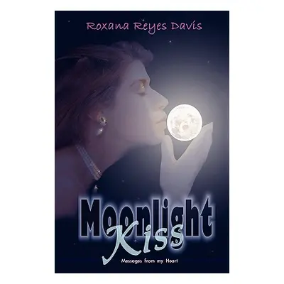 "Moonlight Kiss: Messages from My Heart" - "" ("Davis Roxana Reyes")