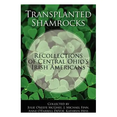 "Transplanted Shamrocks Recollections of Central Ohio's Irish Americans" - "" ("McGhee Julie O'K