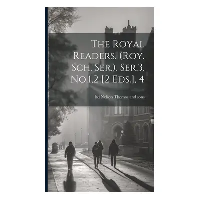 "The Royal Readers. (roy. Sch. Ser.). Ser.3. No.1,2 [2 Eds.], 4" - "" ("Thomas Nelson & Sons")