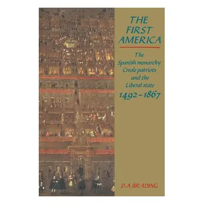 "The First America: The Spanish Monarchy, Creole Patriots and the Liberal State 1492-1866" - "" 