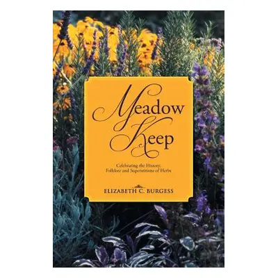 "Meadow Keep: Celebrating the History, Folklore and Superstitions of Herbs" - "" ("Burgess Eliza