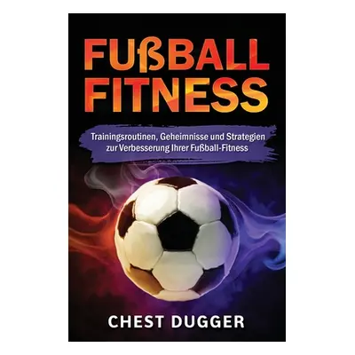 "Fuball-Fitness: Trainingsroutinen, Geheimnisse und Strategien zur Verbesserung Ihrer Fuball-Fit