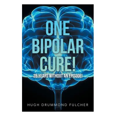 "One Bipolar Cure!: 28 Years Without an Episode!" - "" ("Fulcher Hugh Drummond")