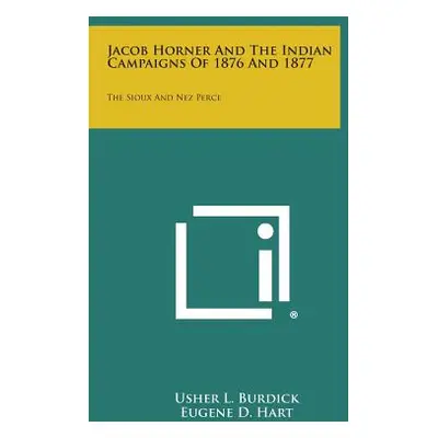 "Jacob Horner and the Indian Campaigns of 1876 and 1877: The Sioux and Nez Perce" - "" ("Burdick