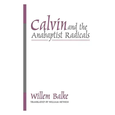 "Calvin and the Anabaptist Radicals" - "" ("Balke Willem")