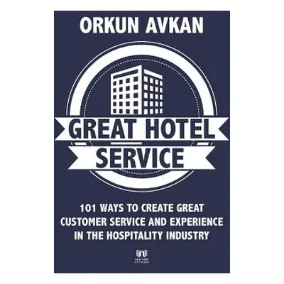 "Great Hotel Service: 101 Ways to Create Great Customer Service and Experience in the Hospitalit