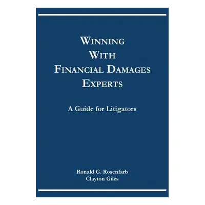 "Winning with Financial Damages Experts: A Guide for Litigators" - "" ("Rosenfarb Ronald G.")