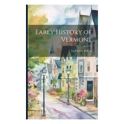 "Early History of Vermont" - "" ("Wilbur La Fayette")