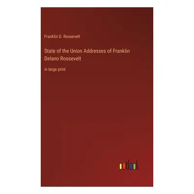 "State of the Union Addresses of Franklin Delano Roosevelt: in large print" - "" ("Roosevelt Fra