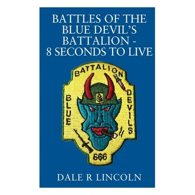 "Battles of the Blue Devil's Battalion - 8 Seconds to Live" - "" ("Lincoln Dale R.")