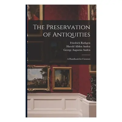 "The Preservation of Antiquities; a Handbook for Curators" - "" ("Auden Harold Allden")