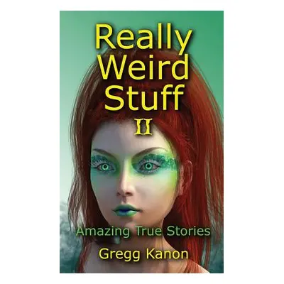 "Really Weird Stuff II: Amazing True Stories" - "" ("Kanon Gregg")