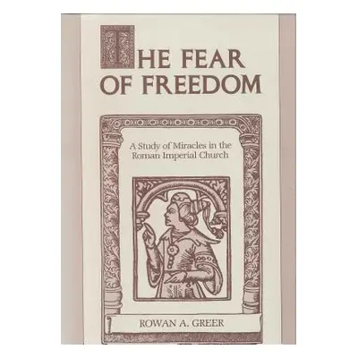 "The Fear of Freedom: A Study of Miracles in the Roman Imperial Church" - "" ("Greer Rowan A.")