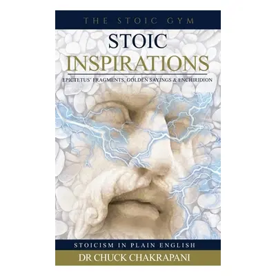 "Stoic Inspirations: Epictetus' Fragments, Golden Sayings & Enchiridion" - "" ("Chakrapani Chuck