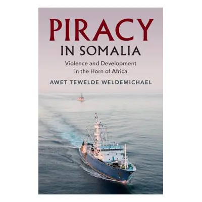 "Piracy in Somalia: Violence and Development in the Horn of Africa" - "" ("Weldemichael Awet Tew