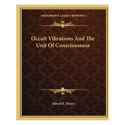 "Occult Vibrations And The Unit Of Consciousness" - "" ("Henry Alfred H.")