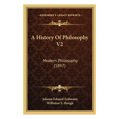 "A History Of Philosophy V2: Modern Philosophy (1897)" - "" ("Erdmann Johann Eduard")