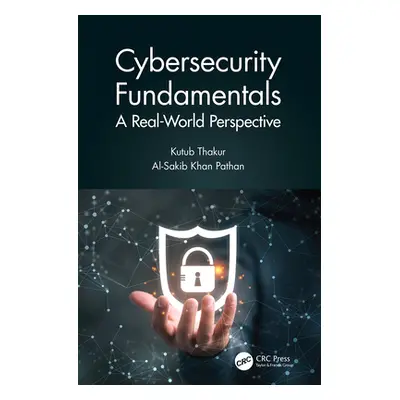 "Cybersecurity Fundamentals: A Real-World Perspective" - "" ("Thakur Kutub")