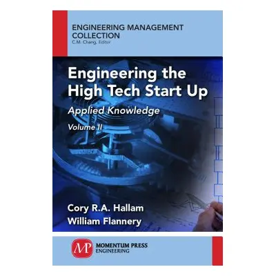 "Engineering the High Tech Start Up, Volume II: Applied Knowledge" - "" ("Hallam Cory R. a.")