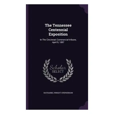 "The Tennessee Centennial Exposition: In The Cincinnati Commercial-tribune, April 9, 1897" - "" 