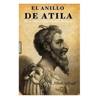 "El Anillo de Atila: (la Decadencia del Imperio Romano)" - "" ("Salvado Albert")