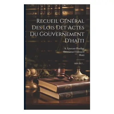 "Recueil Gnral Des Lois Det Actes Du Gouvernement D'hati: 1809-1817..." - "" ("Haiti")