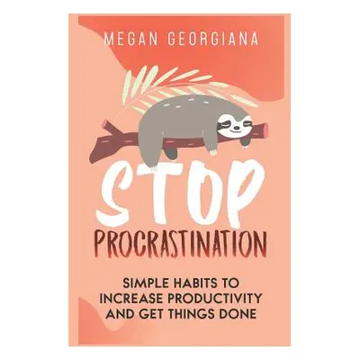 "Stop Procrastination: Simple Habits to Increase Productivity and Get Things Done" - "" ("Georgi