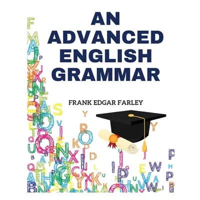 "An Advanced English Grammar" - "" ("Frank Edgar Farley")