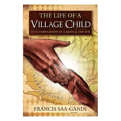 "The Life of a Village Child: An Autobiography of a Medical Doctor" - "" ("Saa-Gandi Francis")