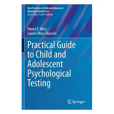 "Practical Guide to Child and Adolescent Psychological Testing" - "" ("Moss Nancy E.")