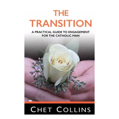 "The Transition: A Practical Guide to Engagement for the Catholic Man" - "" ("Collins Chet")