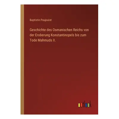 "Geschichte des Osmanischen Reichs von der Eroberung Konstantinopels bis zum Tode Mahmuds II." -