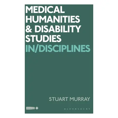 "Medical Humanities and Disability Studies: In/Disciplines" - "" ("Murray Stuart")