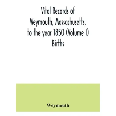 "Vital records of Weymouth, Massachusetts, to the year 1850 (Volume I) Births" - "" ("Weymouth")