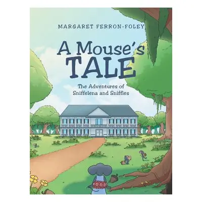 "A Mouse's Tale: The Adventures of Sniffelena and Sniffles" - "" ("Ferron-Foley Margaret")