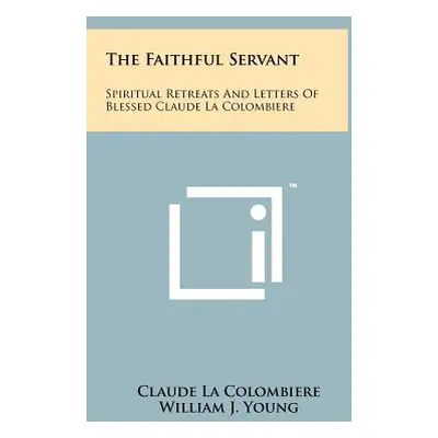 "The Faithful Servant: Spiritual Retreats And Letters Of Blessed Claude La Colombiere" - "" ("La