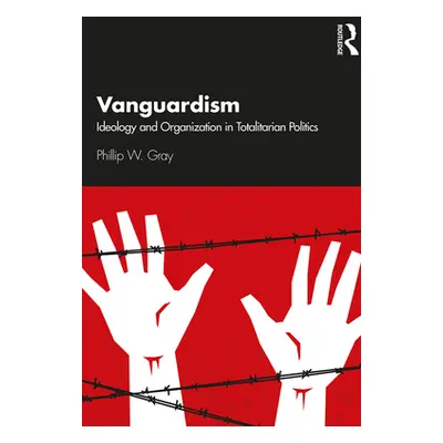 "Vanguardism: Ideology and Organization in Totalitarian Politics" - "" ("Gray Phillip W.")