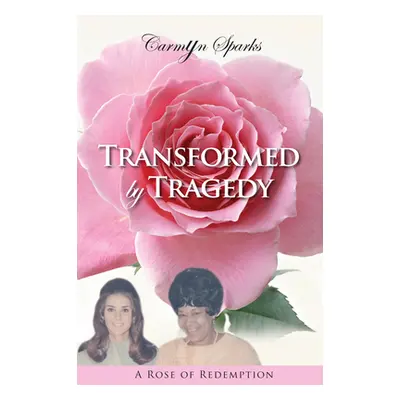 "Transformed by Tragedy: A Rose of Redemption" - "" ("Sparks Carmyn")