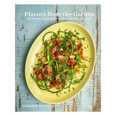 "Flavors from the Garden: Heirloom Vegetable Recipes from Roughwood" - "" ("Weaver William Woys"