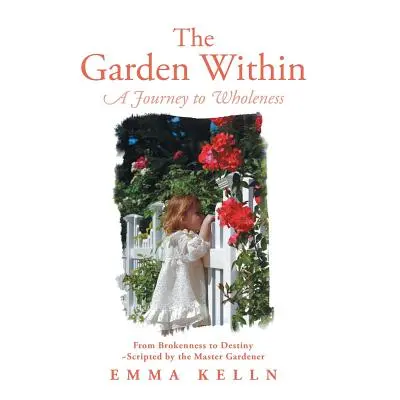 "The Garden Within: A Journey to Wholeness" - "" ("Kelln Emma")