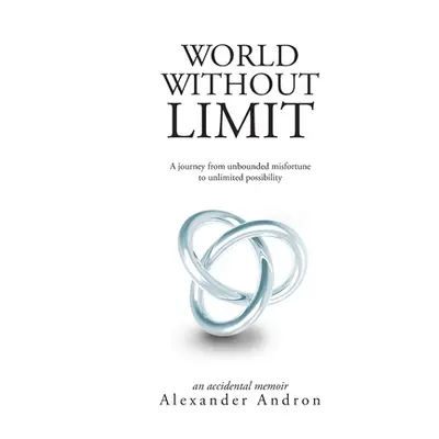 "World Without Limit: A Journey from Unbounded Misfortune to Unlimited Possibility" - "" ("Andro