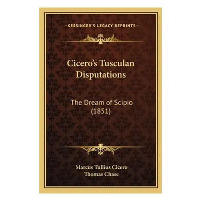 "Cicero's Tusculan Disputations: The Dream of Scipio (1851)" - "" ("Cicero Marcus Tullius")