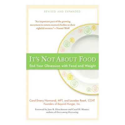 "It's Not about Food: End Your Obsession with Food and Weight" - "" ("Normandi Carol Emery")