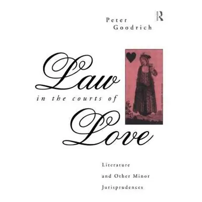 "Law in the Courts of Love: Literature and Other Minor Jurisprudences" - "" ("Goodrich Peter")