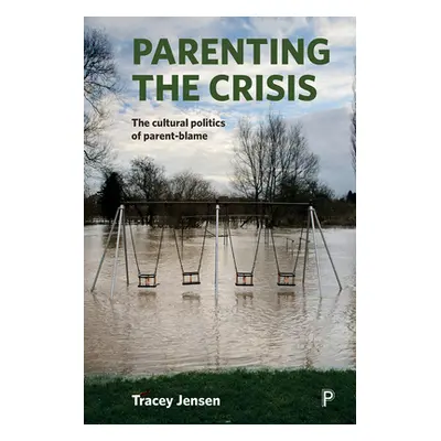 "Parenting the Crisis: The Cultural Politics of Parent-Blame" - "" ("Jensen Tracey")